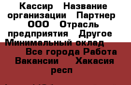 Кассир › Название организации ­ Партнер, ООО › Отрасль предприятия ­ Другое › Минимальный оклад ­ 33 000 - Все города Работа » Вакансии   . Хакасия респ.